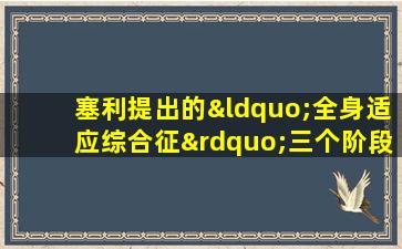 塞利提出的“全身适应综合征”三个阶段依次是( )